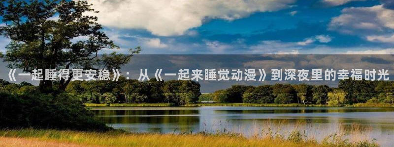 稻荷恋之歌樱花动漫：《一起睡得更安稳》：从《一起来睡觉动漫》到深夜里的幸福时光