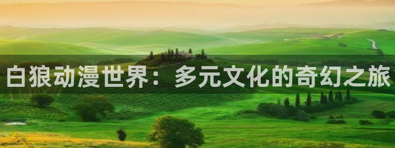 樱花动漫专注动漫的门户网站高清：白狼动漫世界：多元文化的奇幻之旅