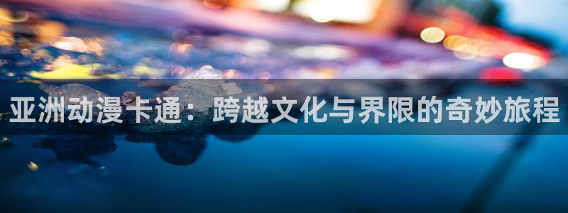 航海王在线观看免费樱花动漫：亚洲动漫卡通：跨越文化与界限的奇妙旅程